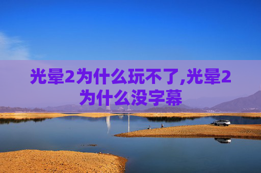 光晕2为什么玩不了,光晕2为什么没字幕