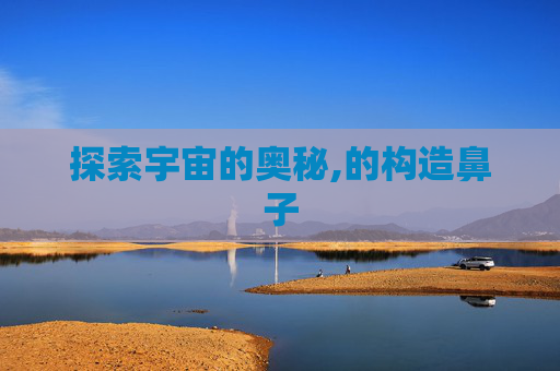 探索宇宙的奥秘,的构造鼻子
