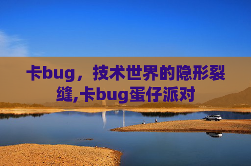 卡bug，技术世界的隐形裂缝,卡bug蛋仔派对