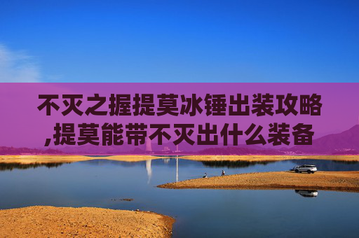 不灭之握提莫冰锤出装攻略,提莫能带不灭出什么装备