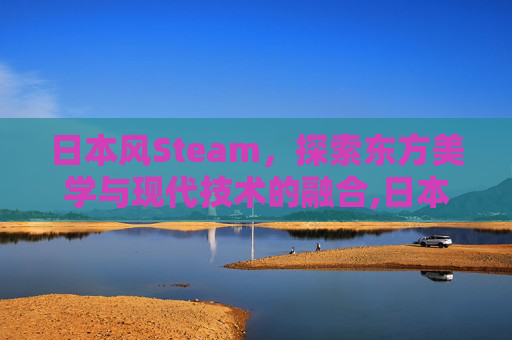 日本风Steam，探索东方美学与现代技术的融合,日本风情街