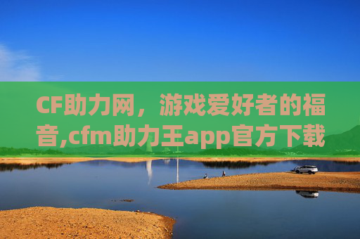 CF助力网，游戏爱好者的福音,cfm助力王app官方下载