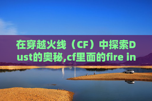 在穿越火线（CF）中探索Dust的奥秘,cf里面的fire in hole是什么意思
