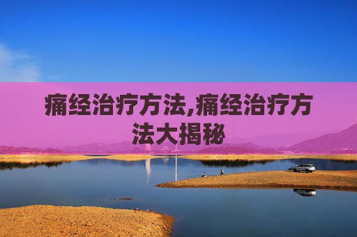 痛经治疗方法,痛经治疗方法大揭秘