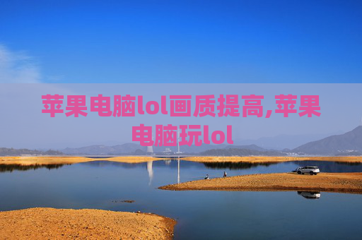 苹果电脑lol画质提高,苹果电脑玩lol