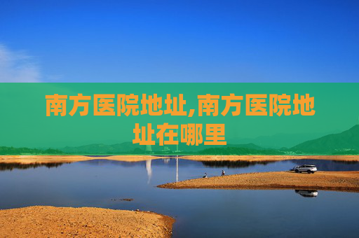 南方医院地址,南方医院地址在哪里