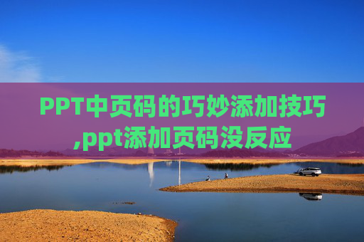 PPT中页码的巧妙添加技巧,ppt添加页码没反应