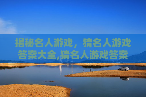 揭秘名人游戏，猜名人游戏答案大全,猜名人游戏答案大全下载