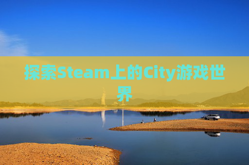 探索Steam上的City游戏世界