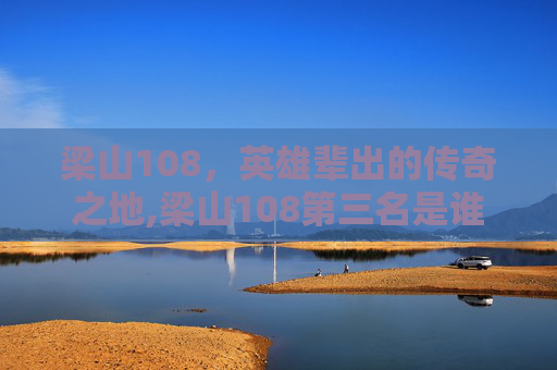 梁山108，英雄辈出的传奇之地,梁山108第三名是谁