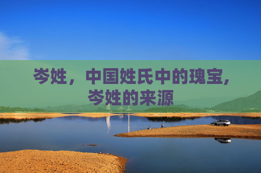 岑姓，中国姓氏中的瑰宝,岑姓的来源