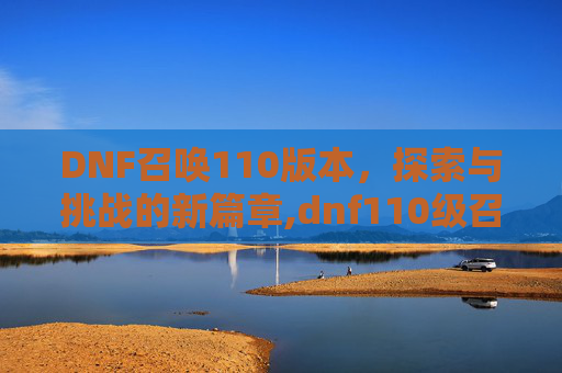 DNF召唤110版本，探索与挑战的新篇章,dnf110级召唤走什么流派