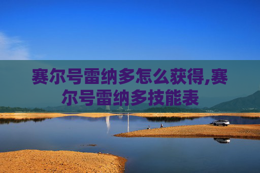 赛尔号雷纳多怎么获得,赛尔号雷纳多技能表
