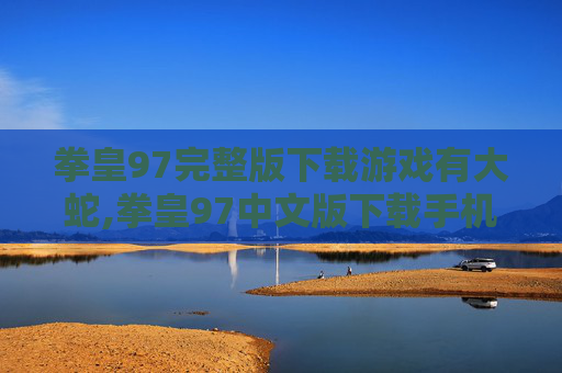 拳皇97完整版下载游戏有大蛇,拳皇97中文版下载手机版大蛇