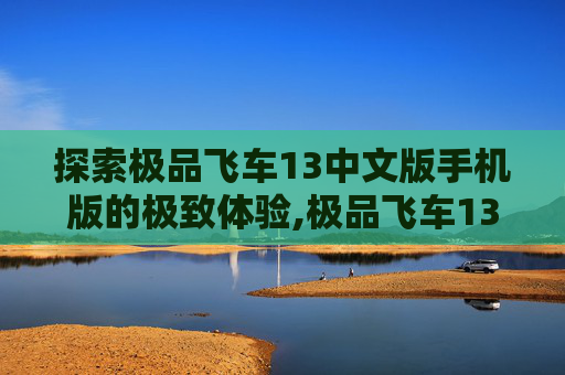 探索极品飞车13中文版手机版的极致体验,极品飞车13中文安卓版
