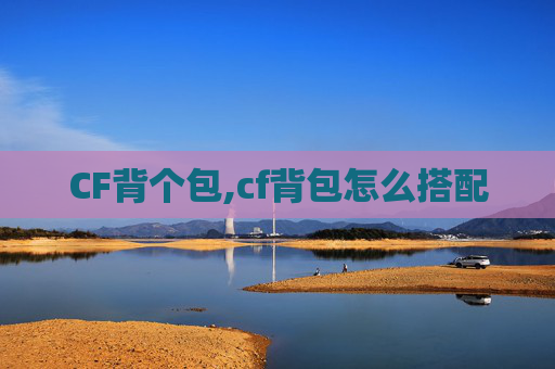 CF背个包,cf背包怎么搭配