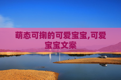 萌态可掬的可爱宝宝,可爱宝宝文案