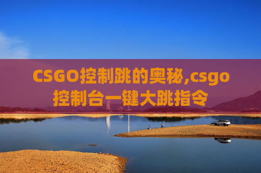 CSGO控制跳的奥秘,csgo控制台一键大跳指令