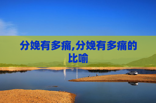 分娩有多痛,分娩有多痛的比喻