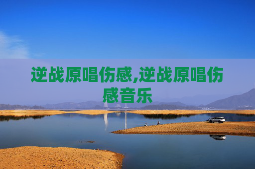 逆战原唱伤感,逆战原唱伤感音乐