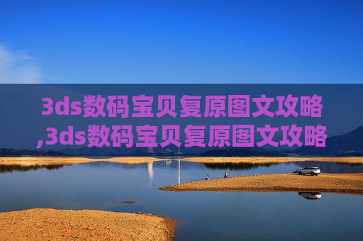 3ds数码宝贝复原图文攻略,3ds数码宝贝复原图文攻略大全