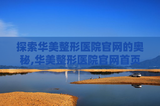 探索华美整形医院官网的奥秘,华美整形医院官网首页