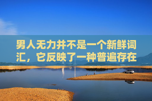 男人无力并不是一个新鲜词汇，它反映了一种普遍存在的社会现象——男性在追求个人发展、实现自我价值的过程中，常常感到力不从心。这种现象的出现，既有社会文化的影响，也有个体心理因素的作用。,男人无力吃什么药好