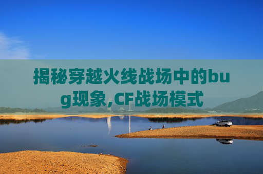 揭秘穿越火线战场中的bug现象,CF战场模式 揭秘穿越火线战场中的bug现象,CF战场模式