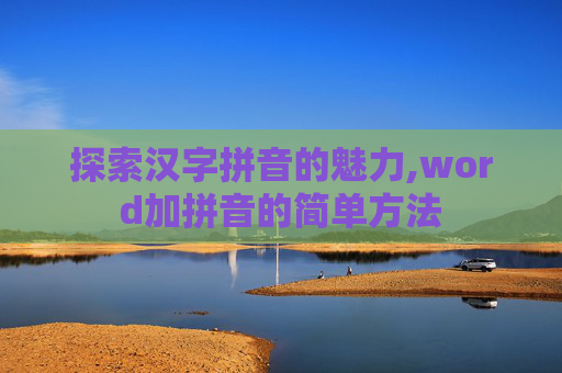 探索汉字拼音的魅力,word加拼音的简单方法