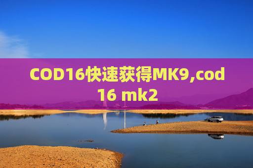 COD16快速获得MK9,cod16 mk2