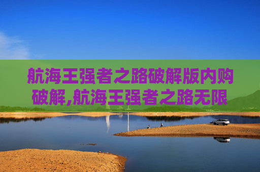 航海王强者之路破解版内购破解,航海王强者之路无限金币版下载旧版