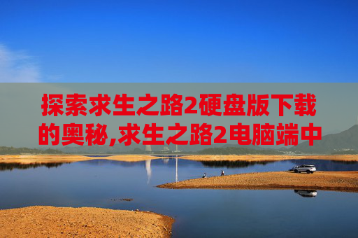 探索求生之路2硬盘版下载的奥秘,求生之路2电脑端中文硬盘版下载