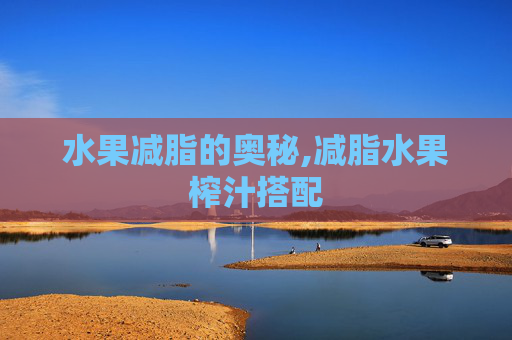 水果减脂的奥秘,减脂水果榨汁搭配