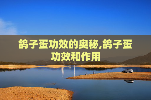 鸽子蛋功效的奥秘,鸽子蛋功效和作用