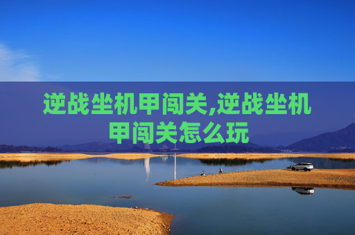逆战坐机甲闯关,逆战坐机甲闯关怎么玩