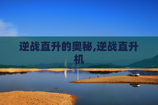 逆战直升的奥秘,逆战直升机