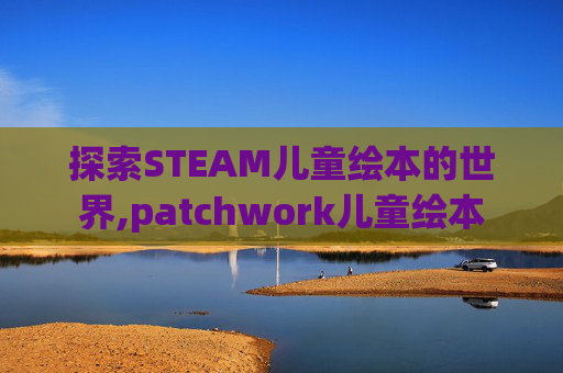 探索STEAM儿童绘本的世界,patchwork儿童绘本