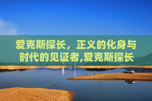 爱克斯探长，正义的化身与时代的见证者,爱克斯探长手抄报