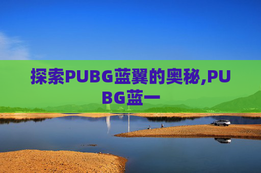 探索PUBG蓝翼的奥秘,PUBG蓝一