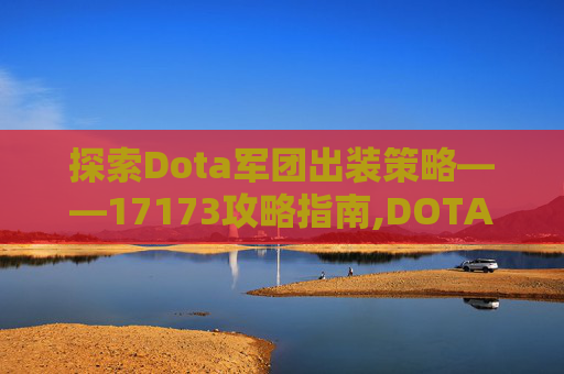 探索Dota军团出装策略——17173攻略指南,DOTA军团出装出装