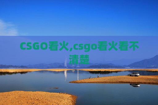 CSGO看火,csgo看火看不清楚