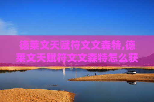 德莱文天赋符文文森特,德莱文天赋符文文森特怎么获得