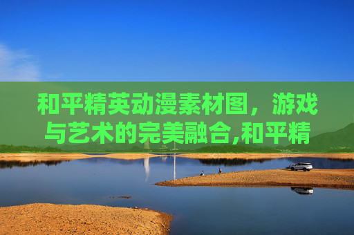 和平精英动漫素材图，游戏与艺术的完美融合,和平精英动漫壁纸