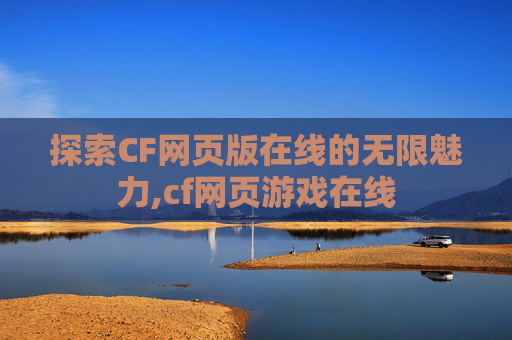 探索CF网页版在线的无限魅力,cf网页游戏在线