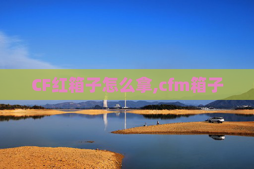 CF红箱子怎么拿,cfm箱子