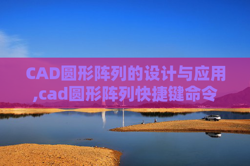 CAD圆形阵列的设计与应用,cad圆形阵列快捷键命令