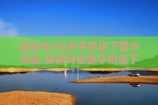 寂静岭5归乡手机版下载中文版,寂静岭全部手机版下载