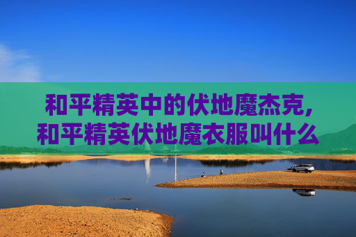 和平精英中的伏地魔杰克,和平精英伏地魔衣服叫什么