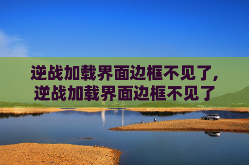 逆战加载界面边框不见了,逆战加载界面边框不见了