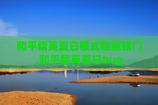 和平精英夏日模式隐藏铁门,和平精英夏日bug